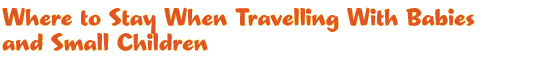 Where To Stay When Traveling With Babies and Young Children